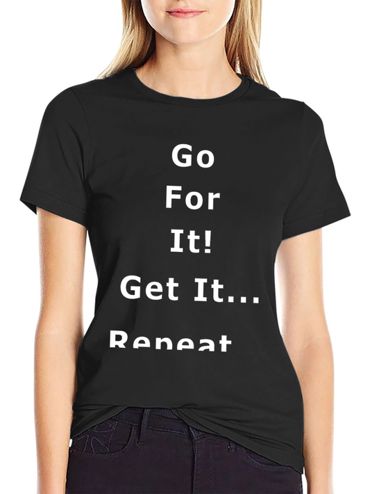 Motivational T-Shirt - Go For It! Get It! Repeat.