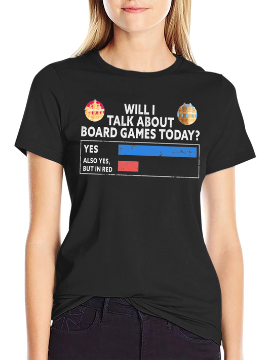 Board Games T-Shirt: Will I Talk About Board Games Today?