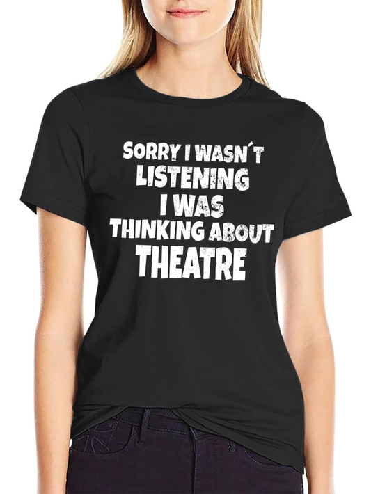 Theatre Lover T-Shirt: Sorry I Wasnt Listening
