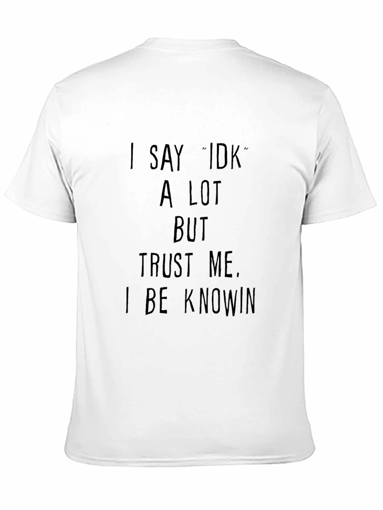 Funny I Say IDK A Lot Graphic T-Shirt