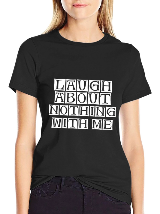 Laugh About Nothing with Me - Graphic Tee