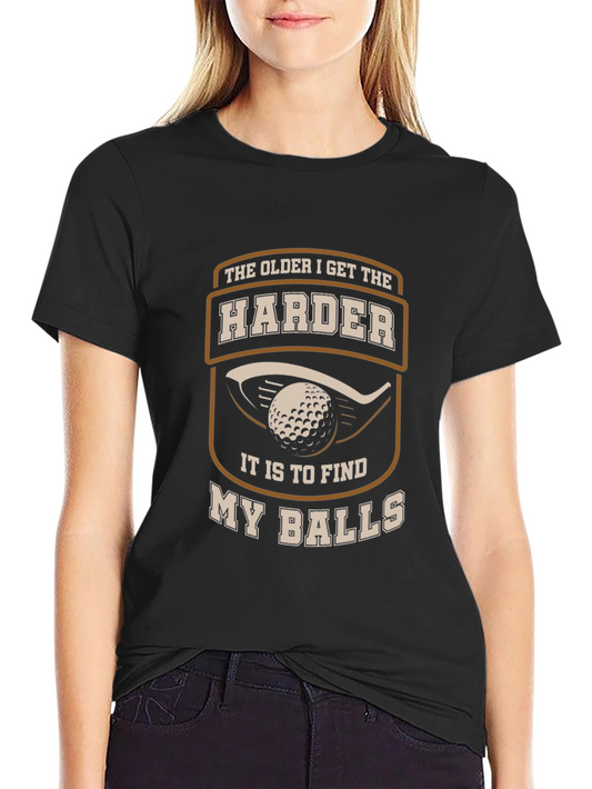 Golf Humor T-Shirt - The Older I Get the Harder...