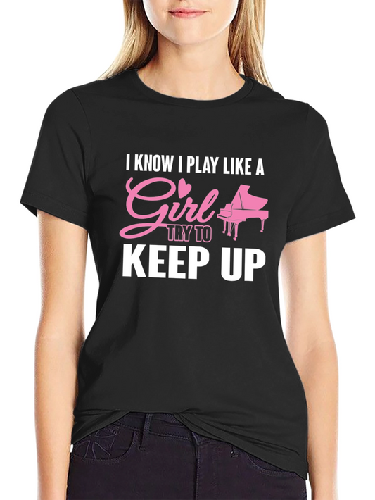 I Know I Play Like A Girl Piano T-Shirt