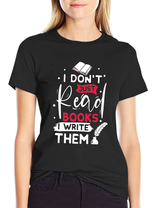 I Dont Just Read Books I Write Them T-Shirt