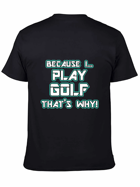 Golf T-Shirt - Because I Play Golf Thats Why!