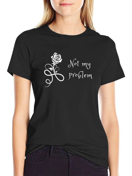 Not My Problem Rose Graphic T-Shirt