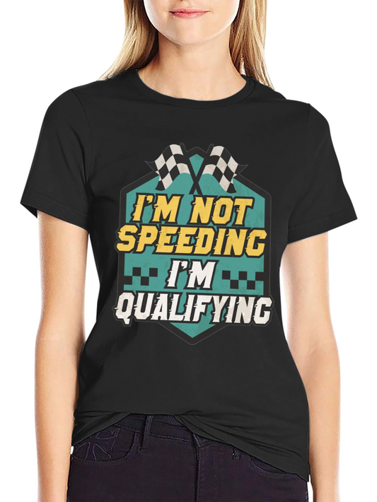 Im Not Speeding Im Qualifying T-Shirt