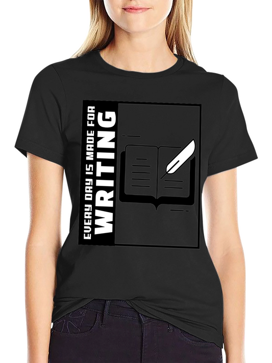 Writers Tee: Every Day Is Made for Writing