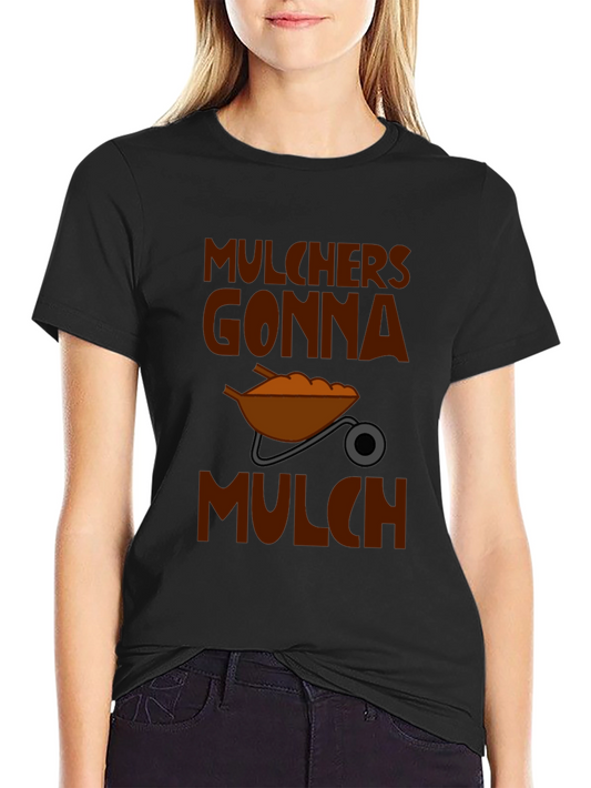 Mulchers Gonna Mulch Graphic T-Shirt