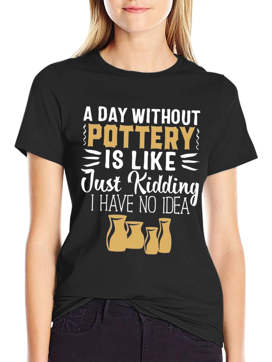 Pottery Lover T-Shirt - A Day Without Pottery
