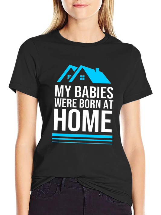 My Babies Were Born At Home Graphic T-Shirt