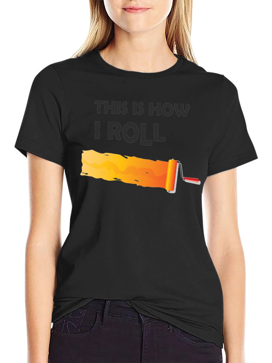 This is How I Roll - Painter T-Shirt