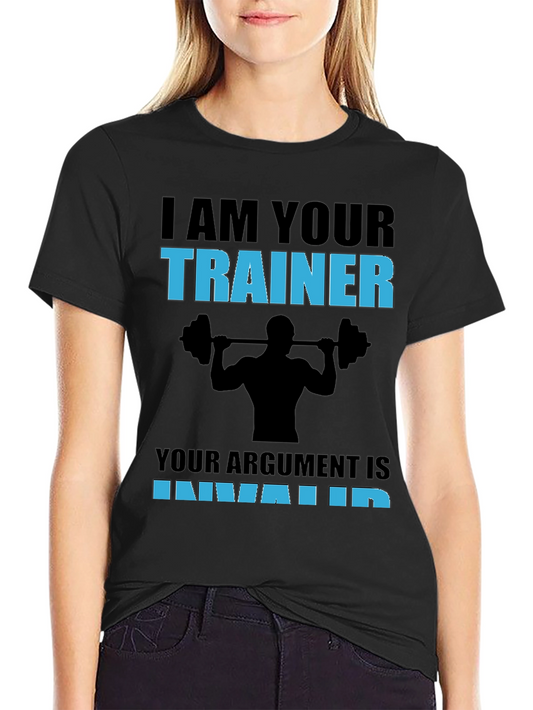 Trainer T-Shirt: I Am Your Trainer - Argument Invalid Gym Tee