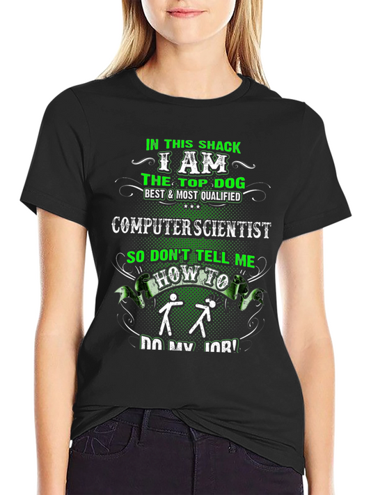 Computer Scientist Tee - In This Shack I am Top Dog