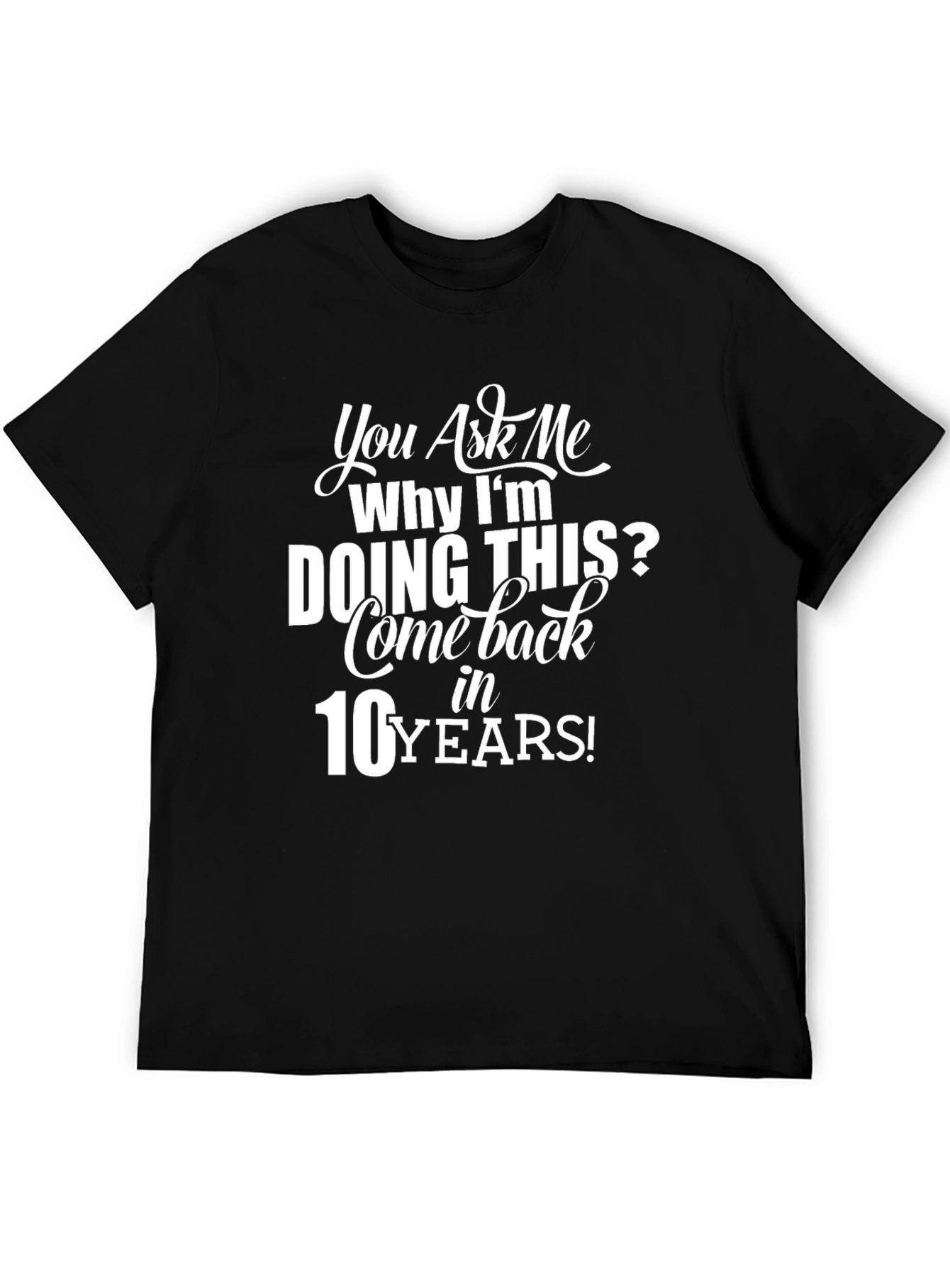 Humorous Come Back in 10 Years Graphic Tee