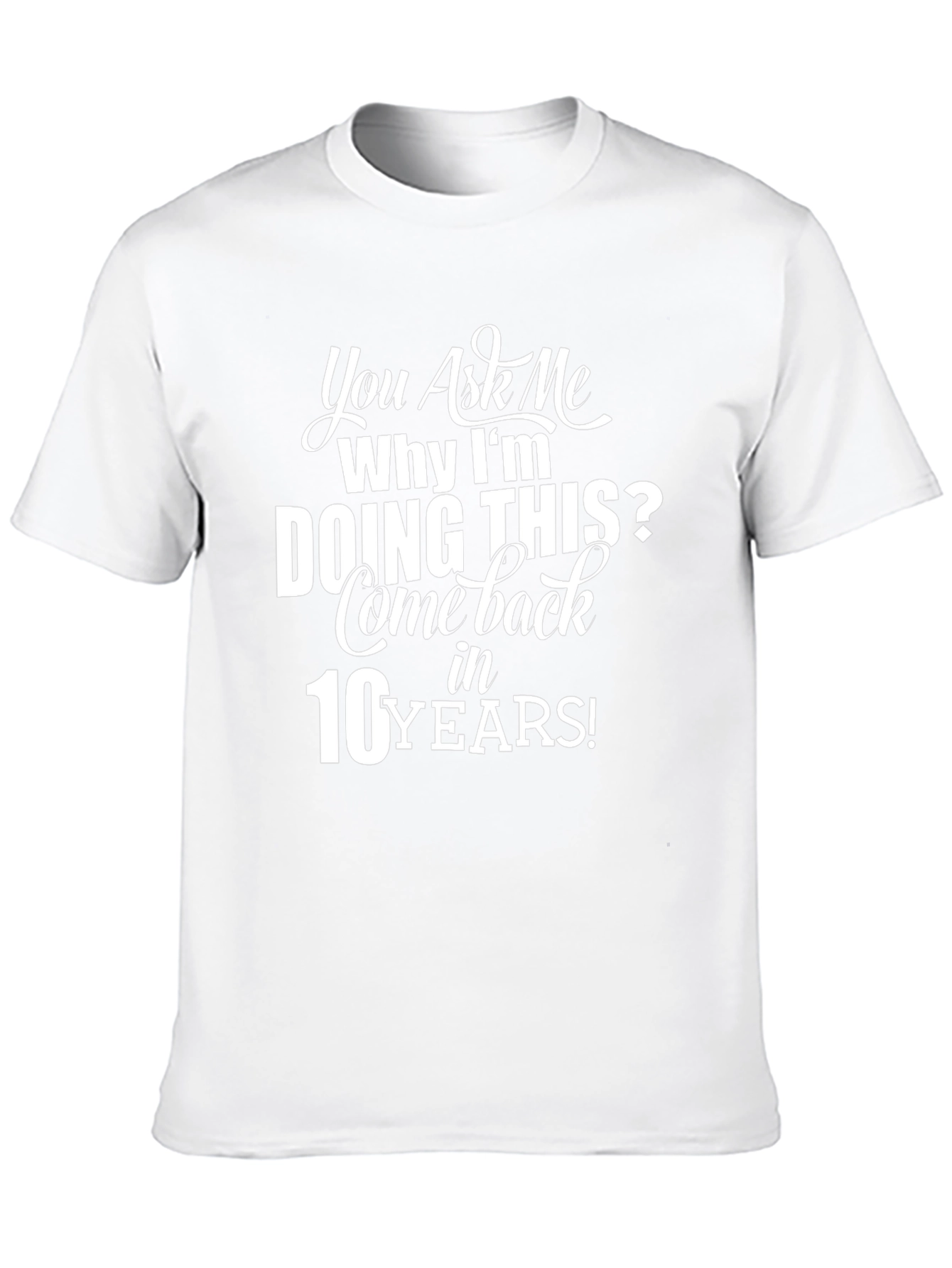 Humorous Come Back in 10 Years Graphic Tee