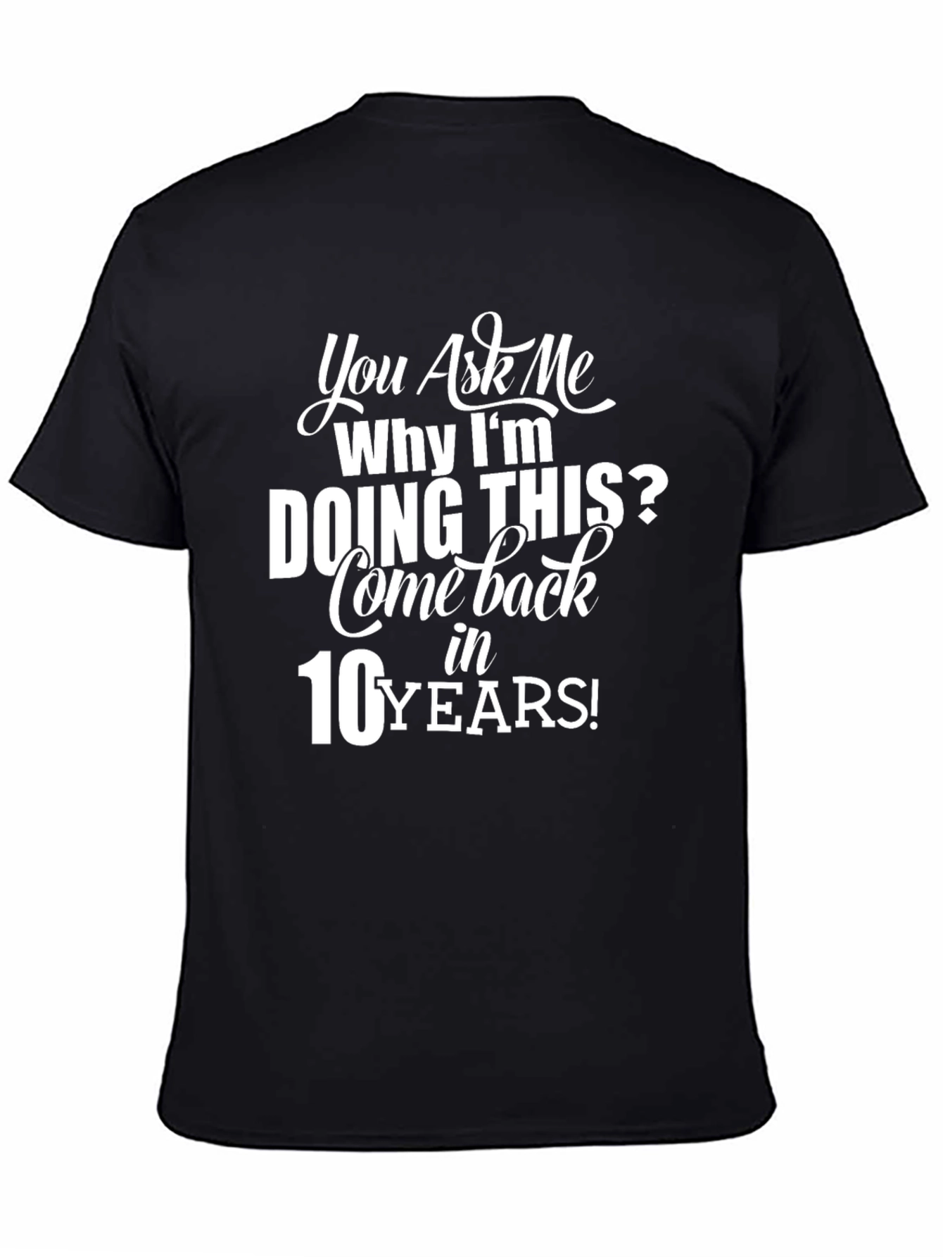 Humorous Come Back in 10 Years Graphic Tee