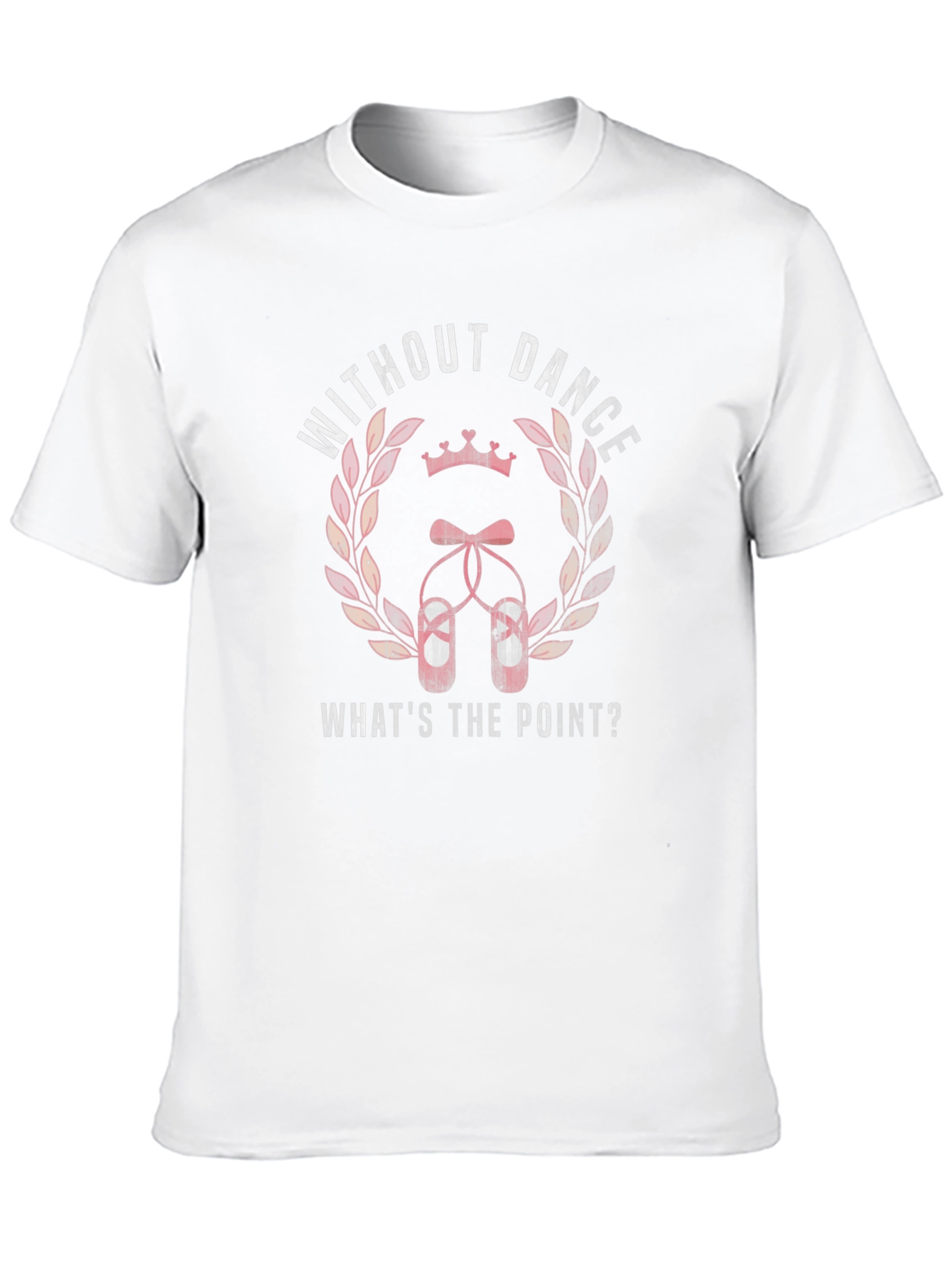 Dance T-Shirt - Without Dance Whats the Point?