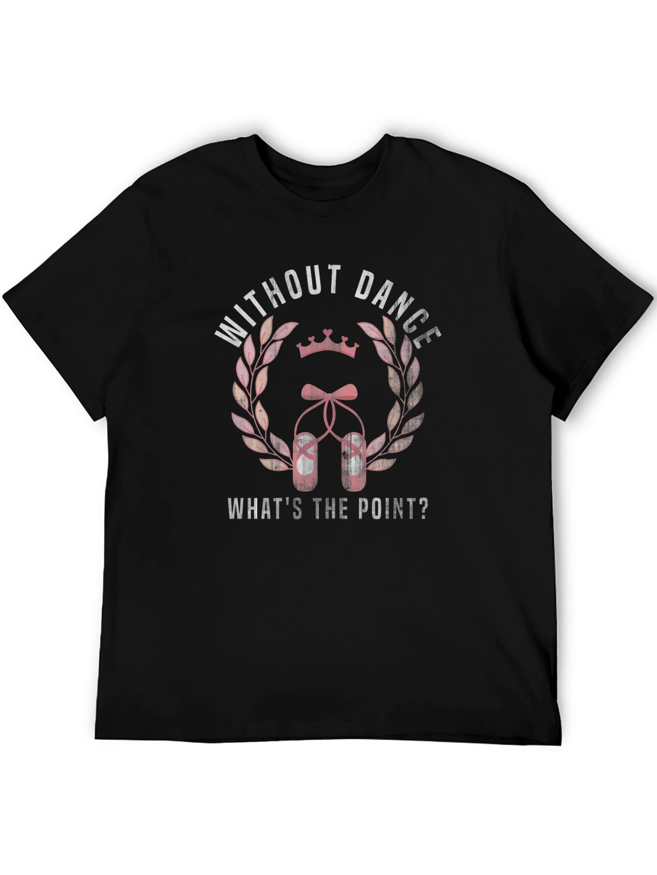 Dance T-Shirt - Without Dance Whats the Point?
