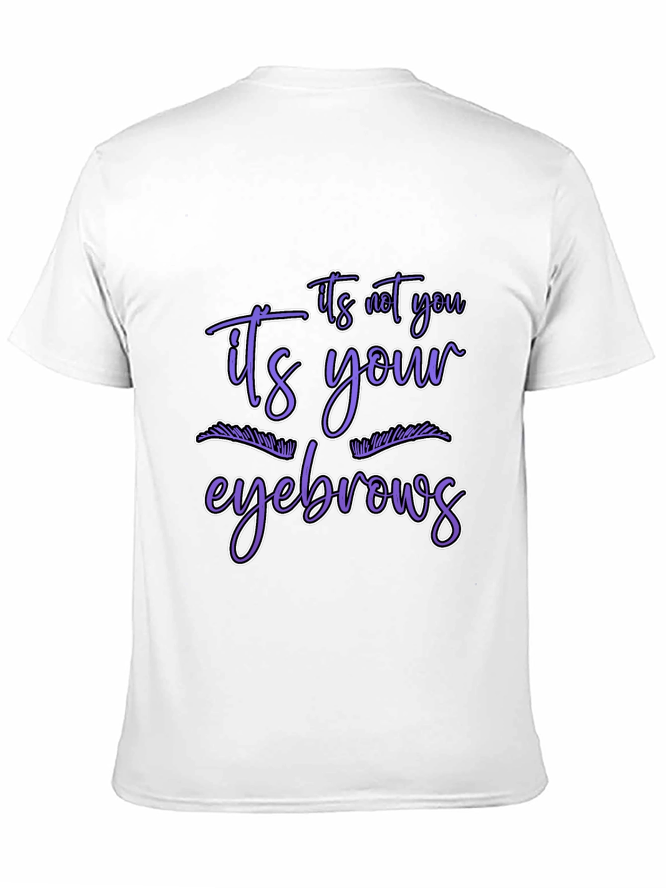 Humorous Graphic Tee - Its Your Eyebrows
