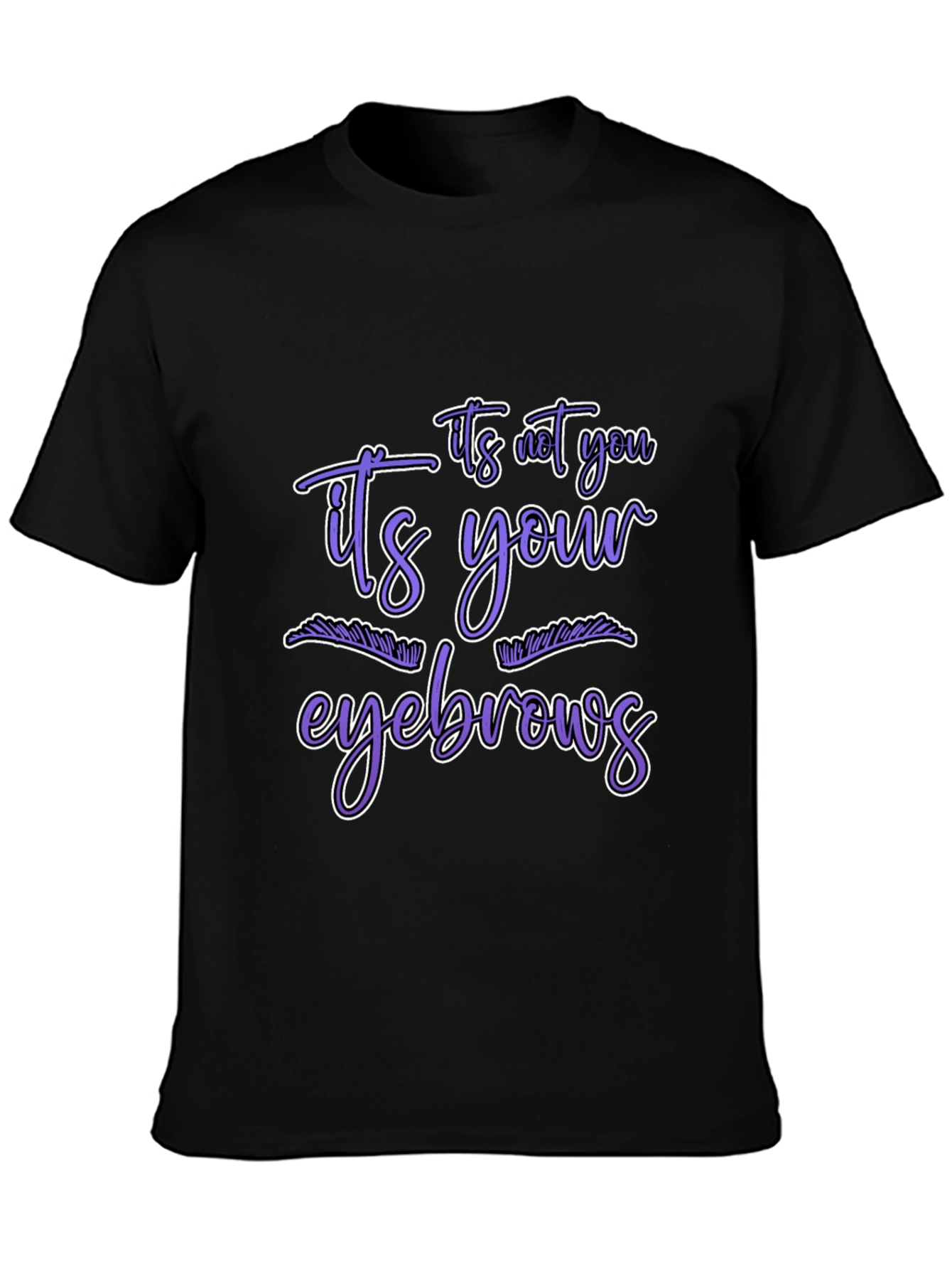 Humorous Graphic Tee - Its Your Eyebrows