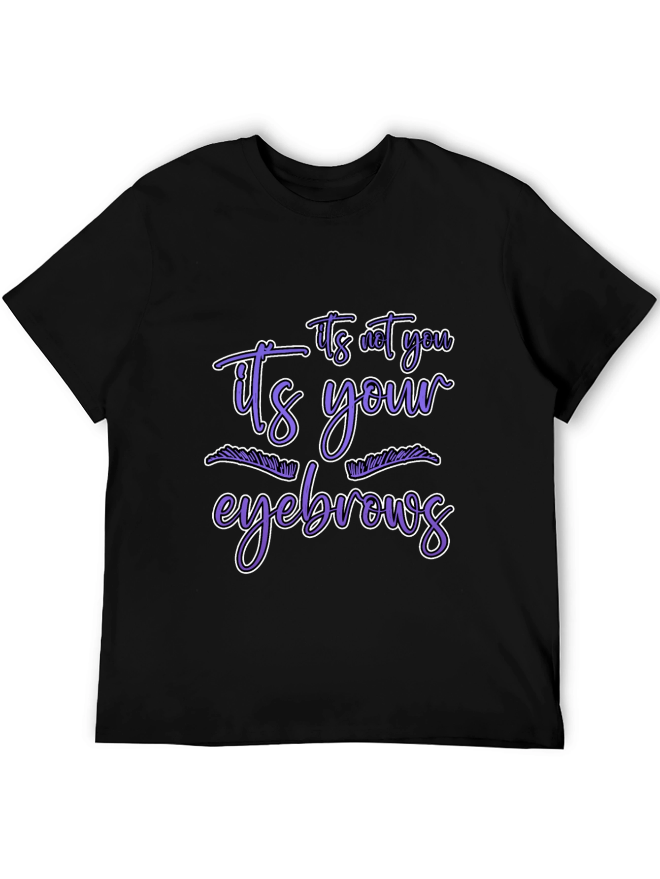 Humorous Graphic Tee - Its Your Eyebrows