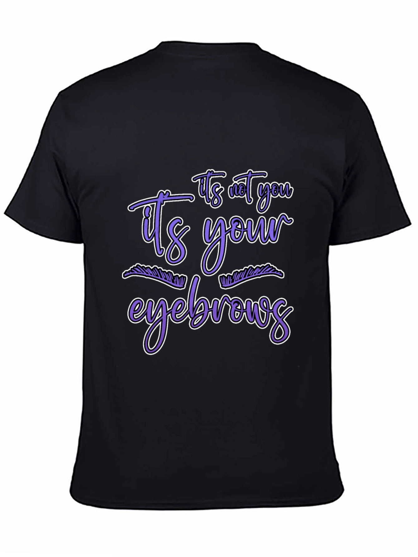 Humorous Graphic Tee - Its Your Eyebrows