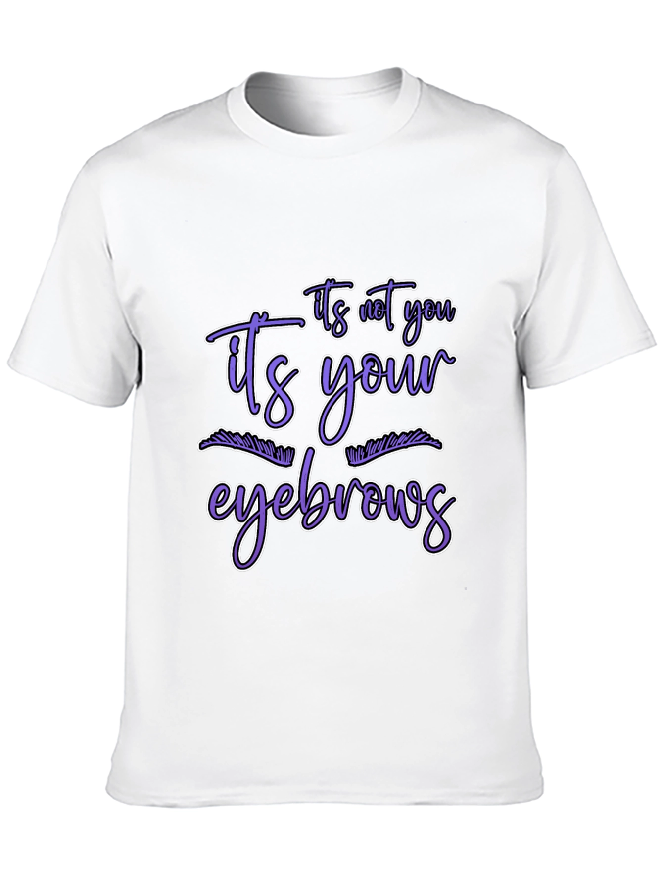 Humorous Graphic Tee - Its Your Eyebrows