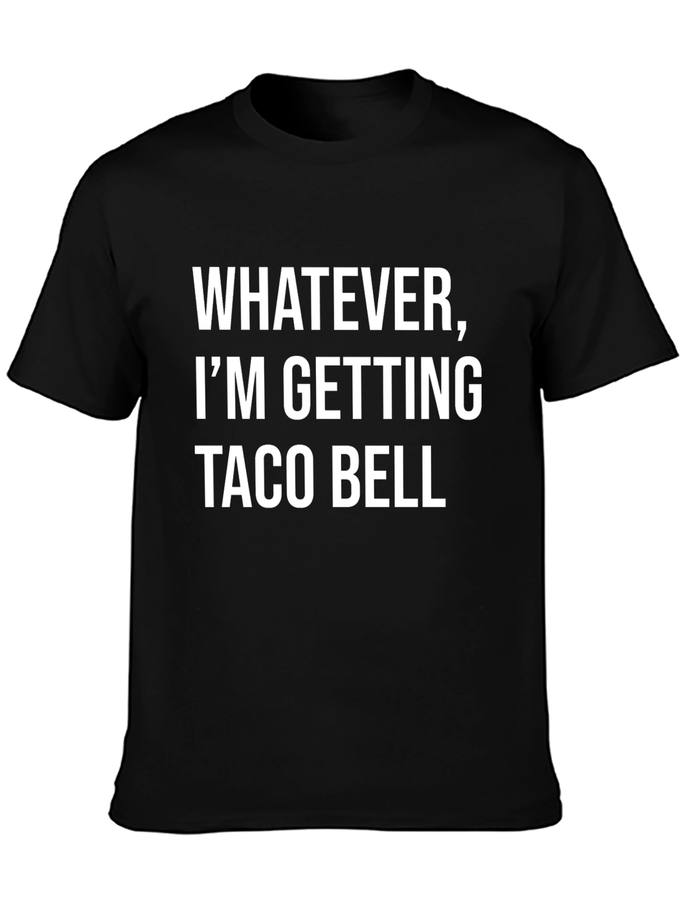 Whatever Im Getting Taco Bell - Funny T-Shirt