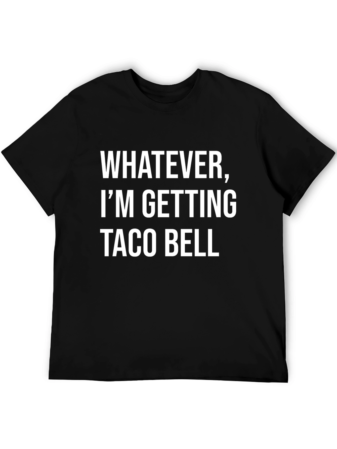 Whatever Im Getting Taco Bell - Funny T-Shirt