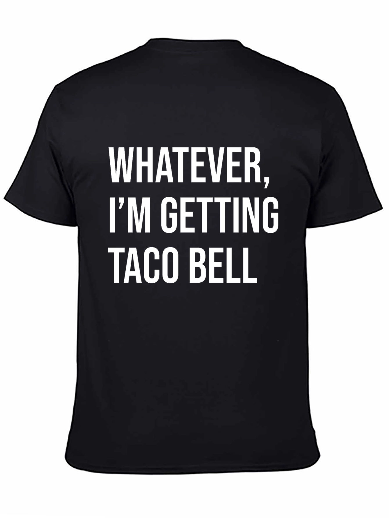 Whatever Im Getting Taco Bell - Funny T-Shirt