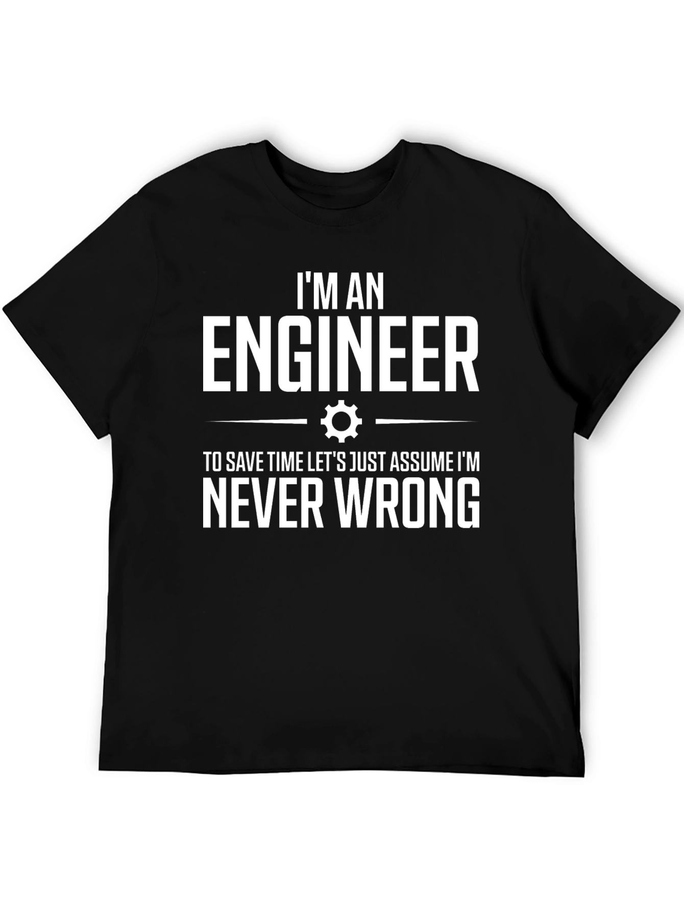 Engineer T-Shirt: Im Never Wrong Tee