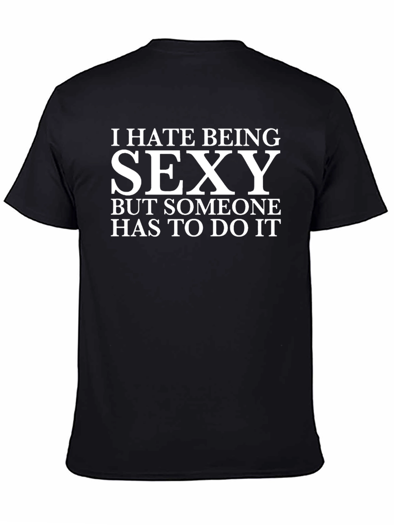 I Hate Being Sexy T-Shirt - Funny Graphic Tee
