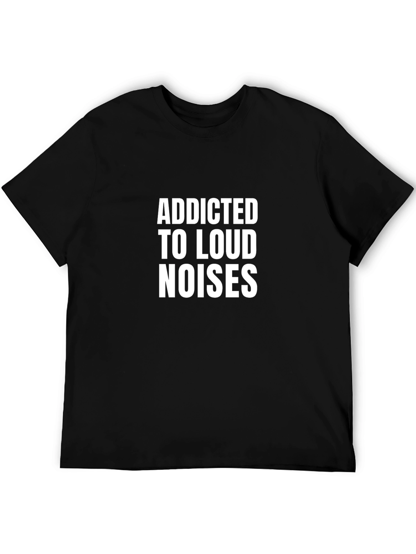Addicted to Loud Noises Black T-Shirt