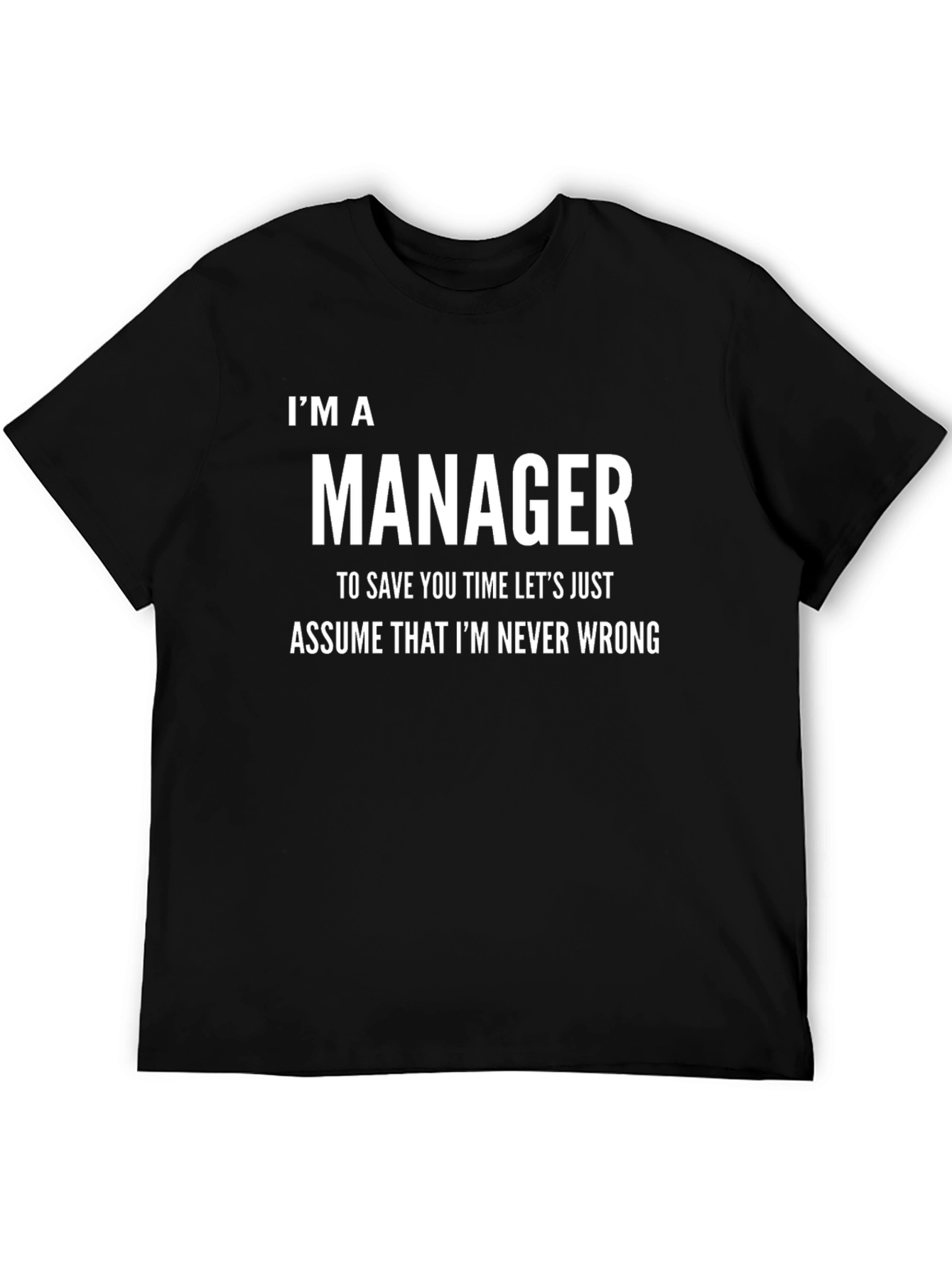 Im A Manager Funny T-Shirt - Never Wrong Tee