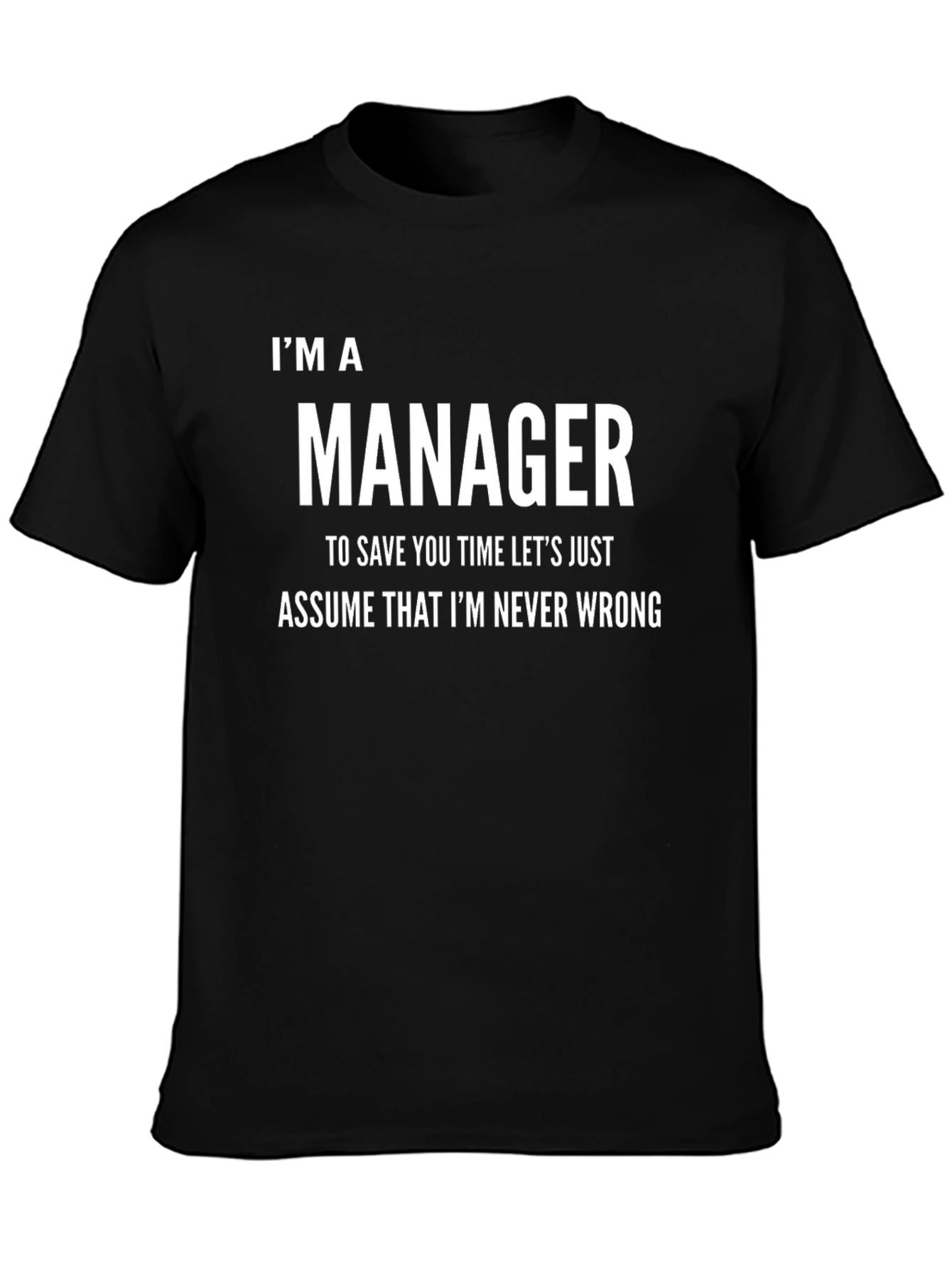 Im A Manager Funny T-Shirt - Never Wrong Tee