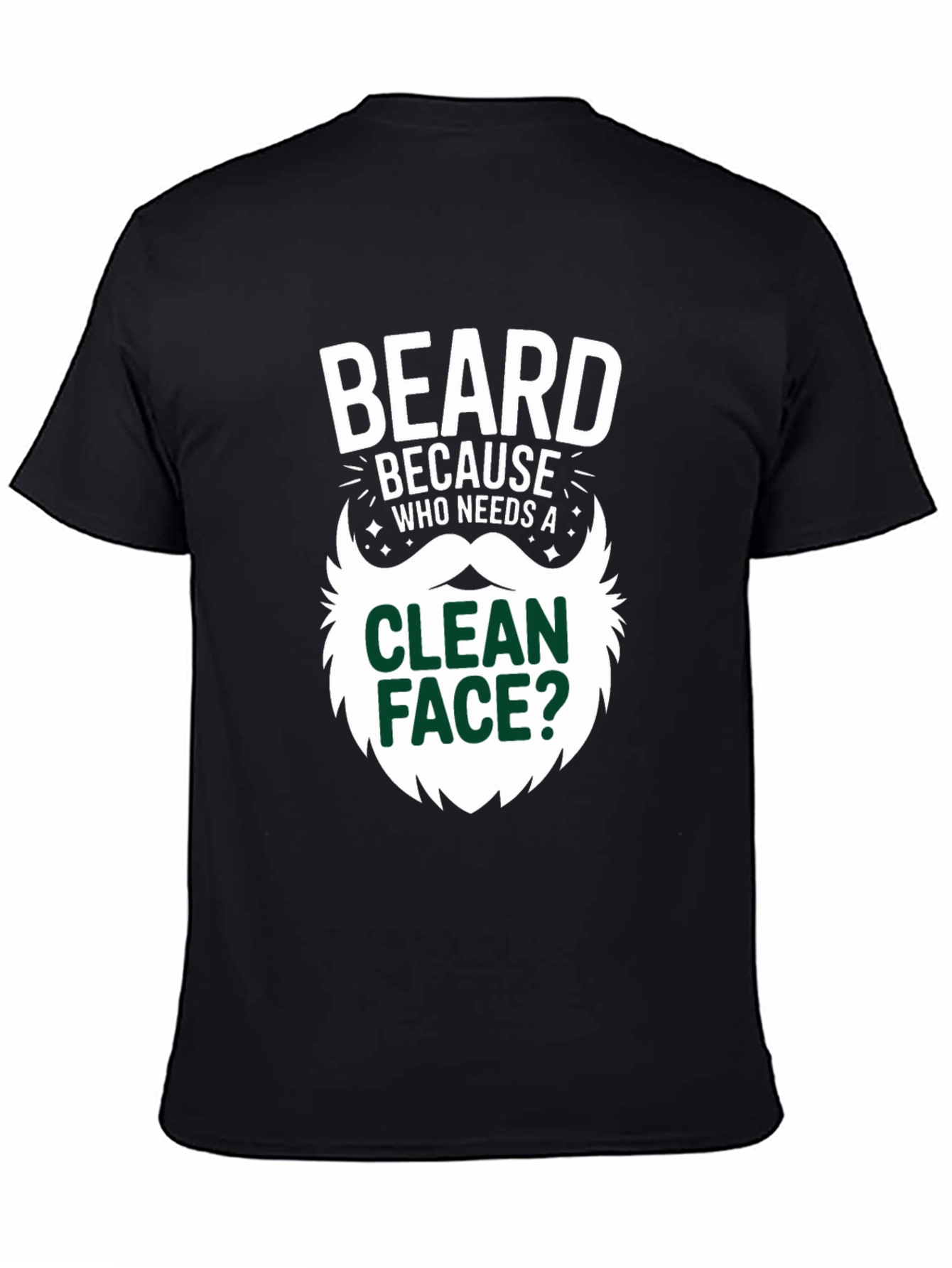 Beard Because Who Needs A Clean Face T-Shirt