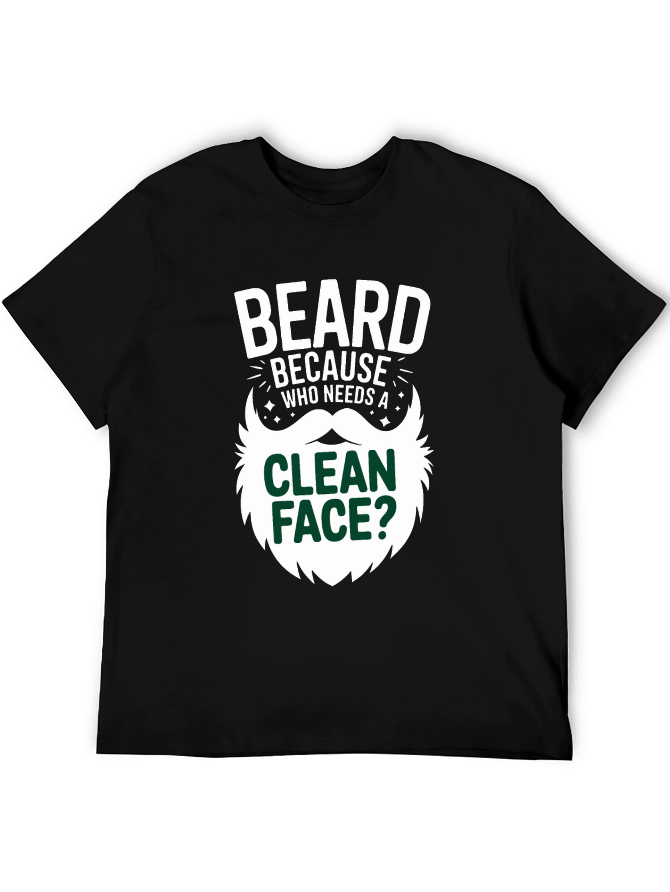 Beard Because Who Needs A Clean Face T-Shirt