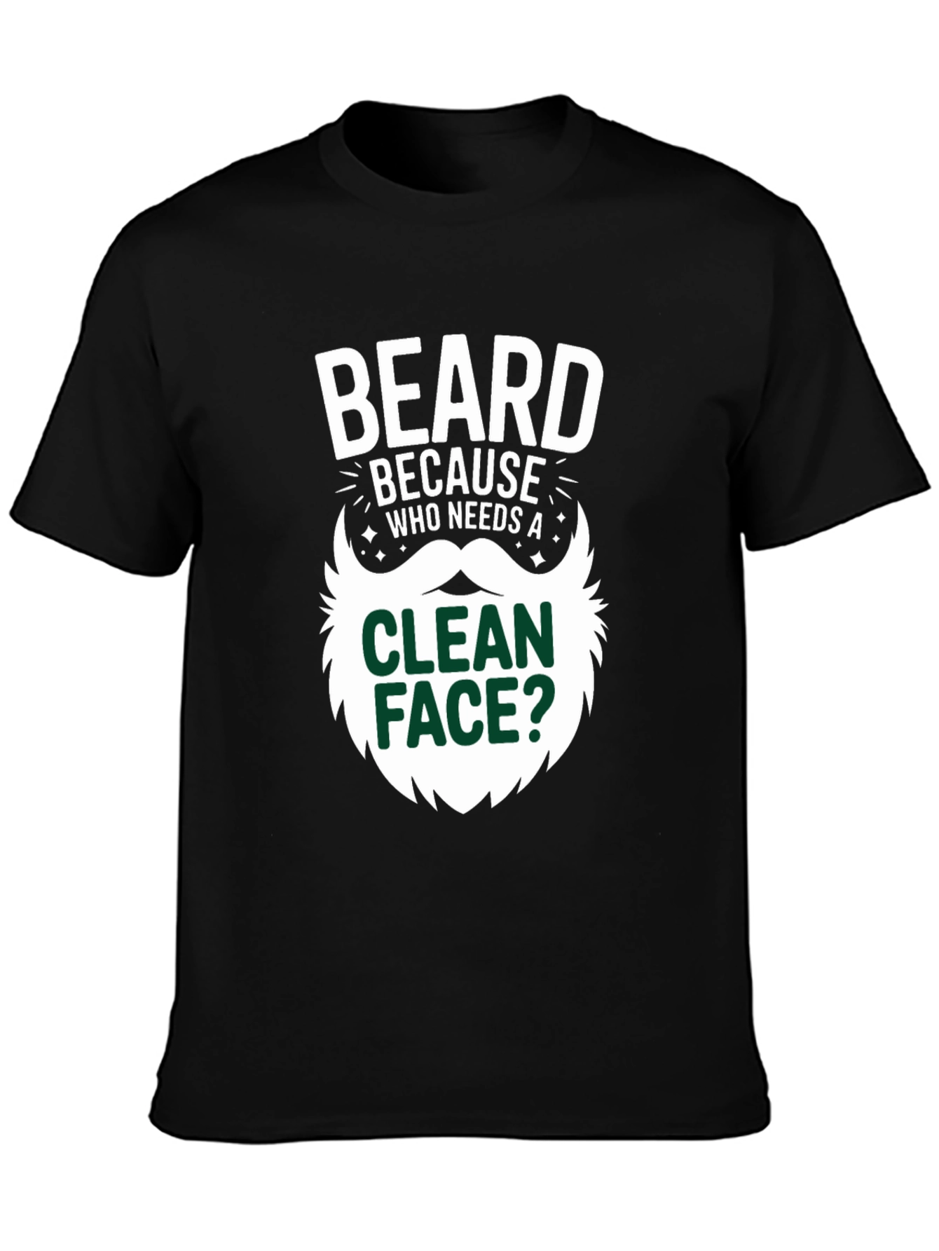 Beard Because Who Needs A Clean Face T-Shirt