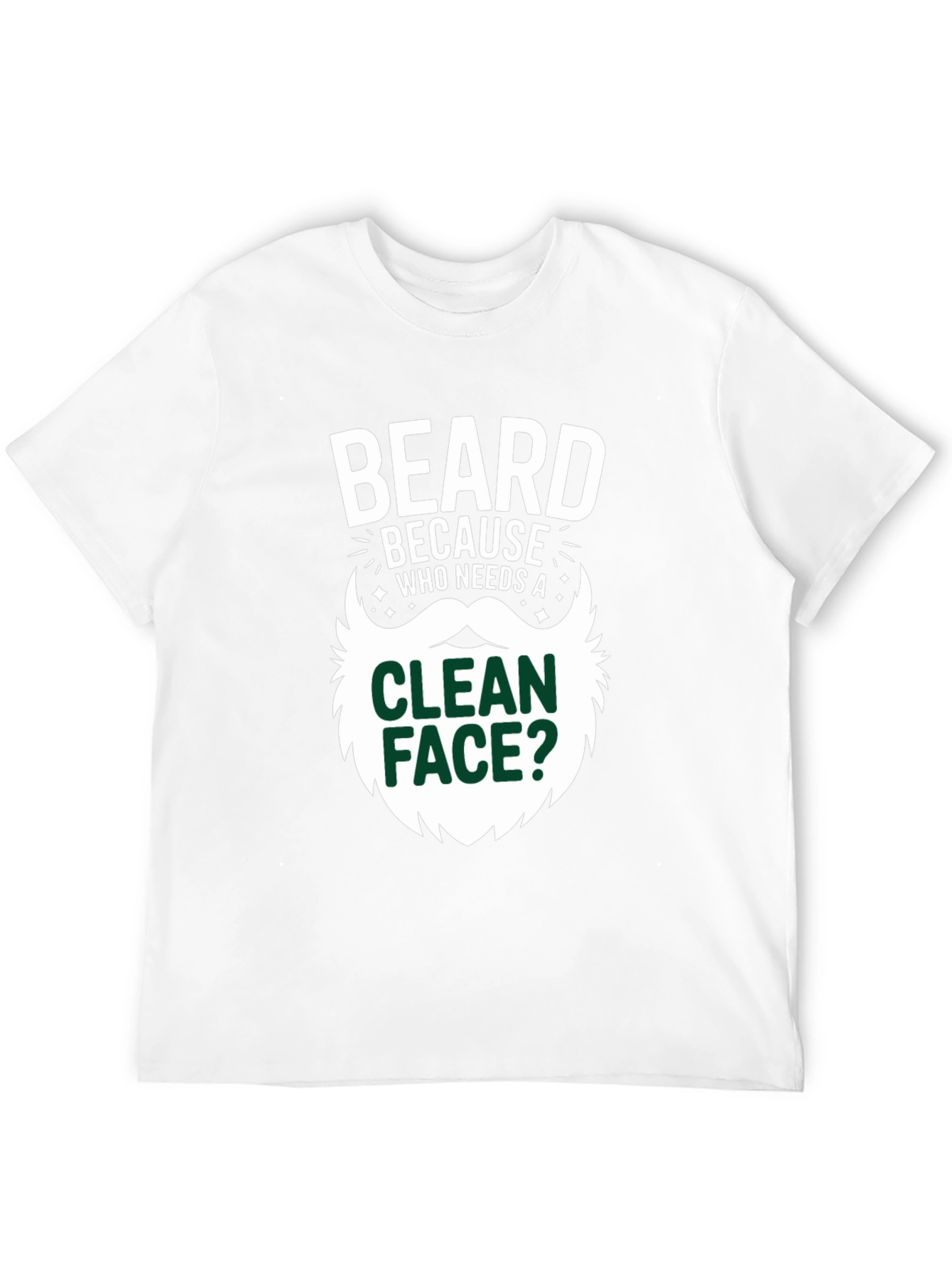 Beard Because Who Needs A Clean Face T-Shirt