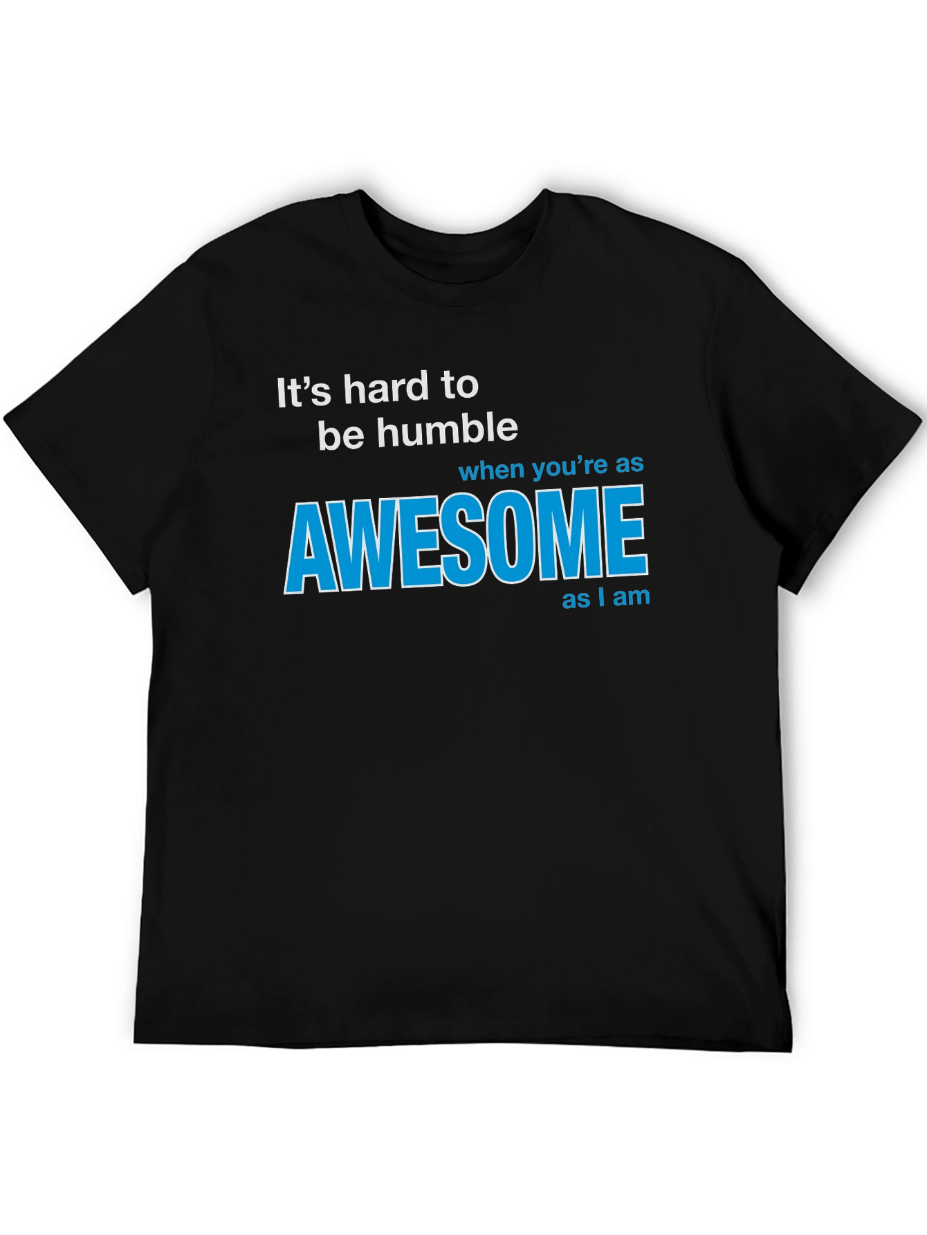 Awesome T-Shirt: Its Hard To Be Humble