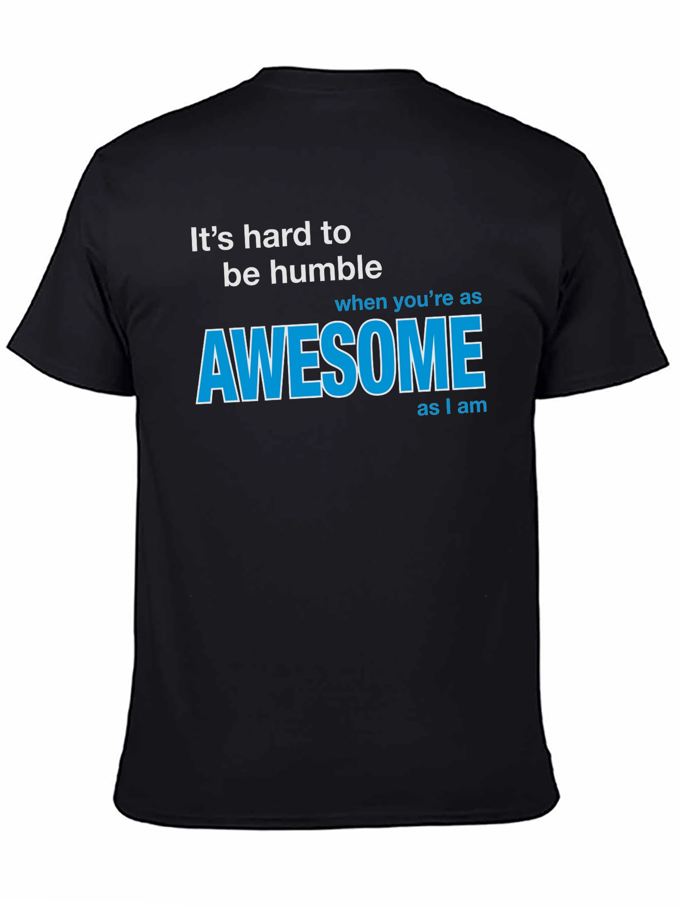 Awesome T-Shirt: Its Hard To Be Humble
