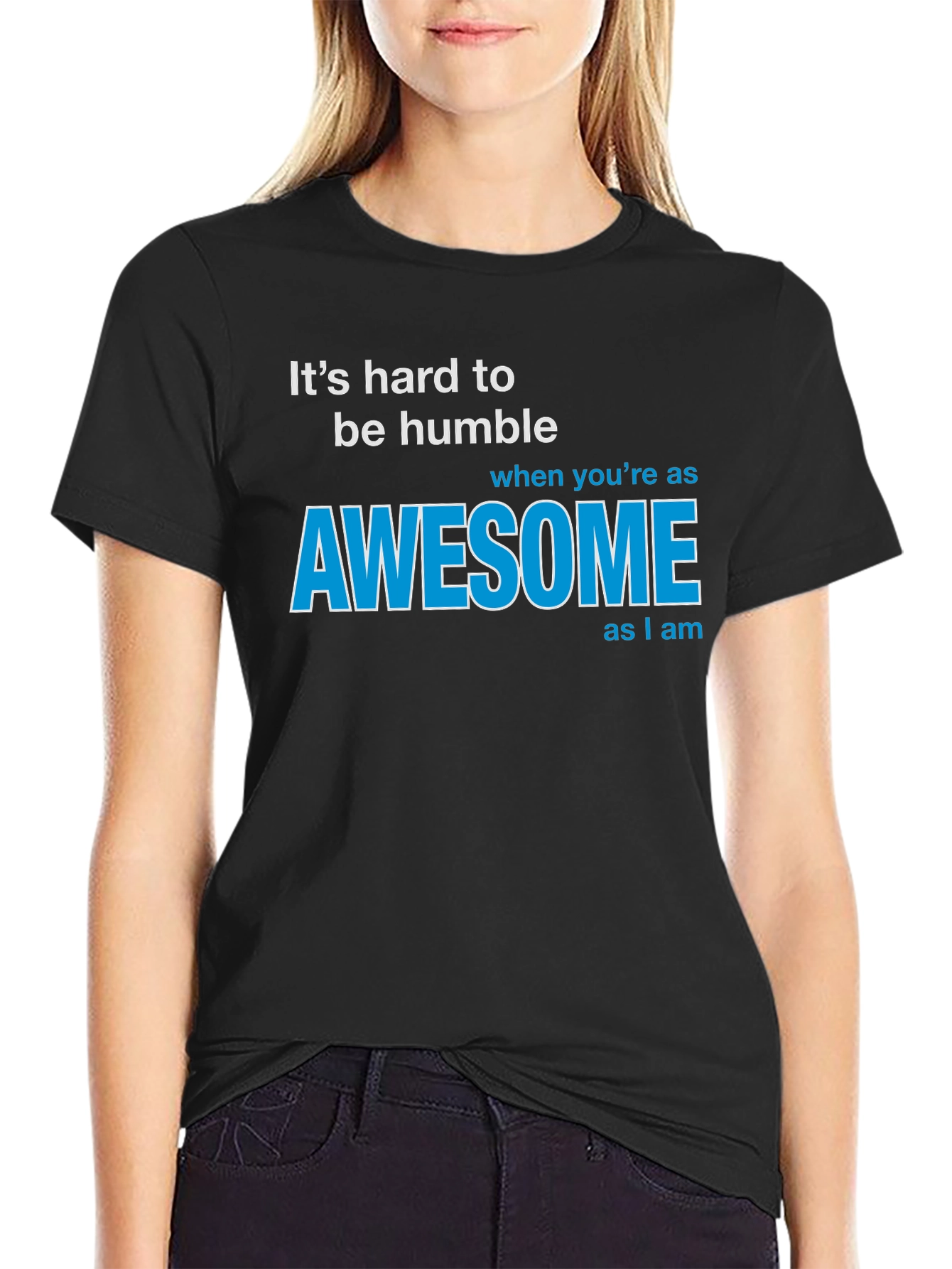 Awesome T-Shirt: Its Hard To Be Humble