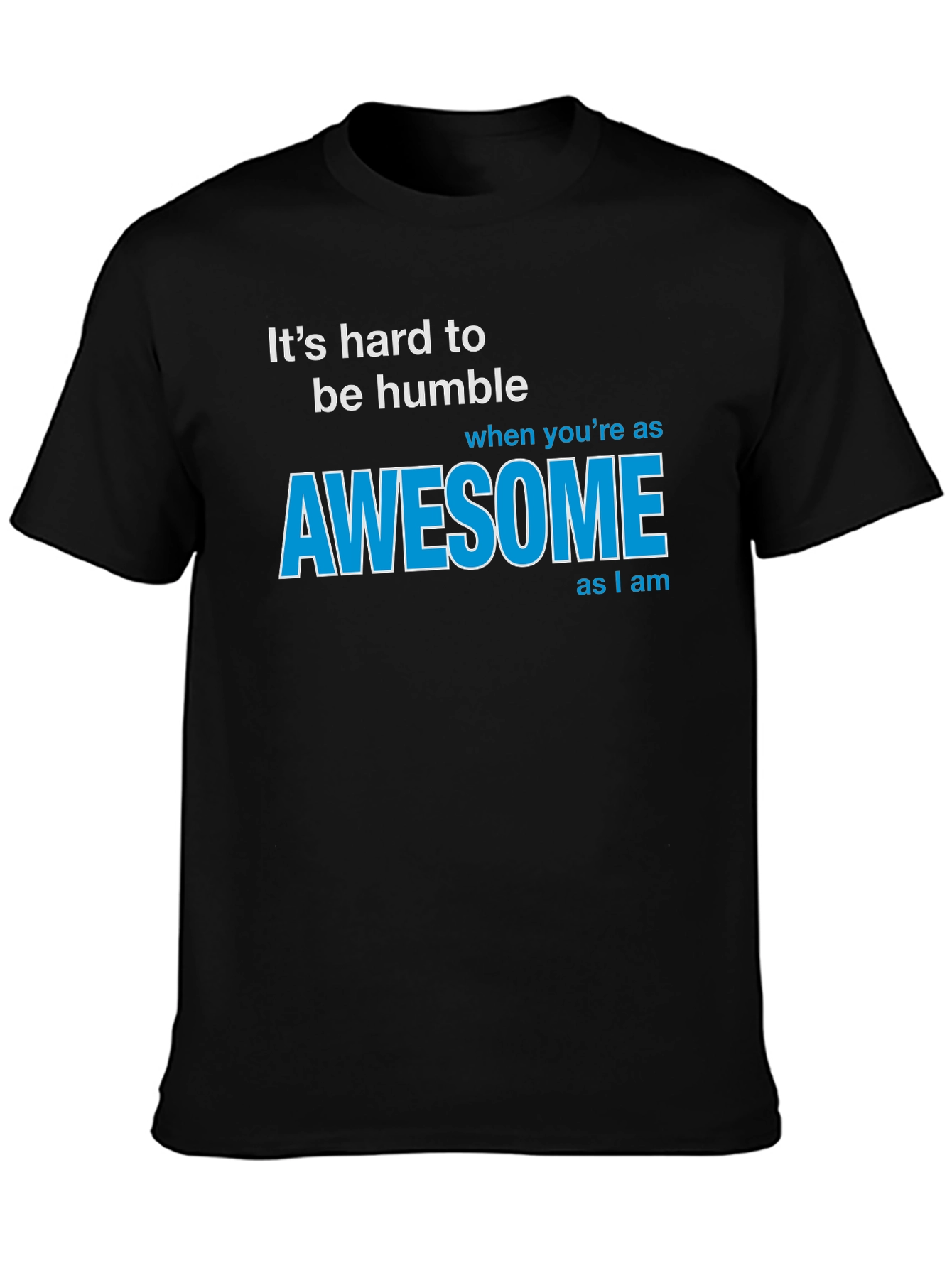 Awesome T-Shirt: Its Hard To Be Humble