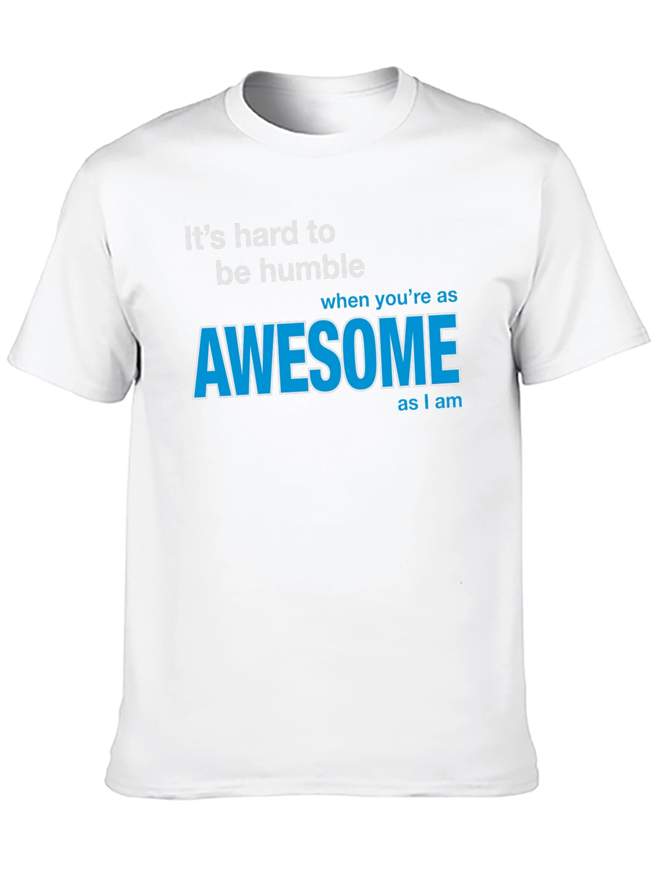 Awesome T-Shirt: Its Hard To Be Humble