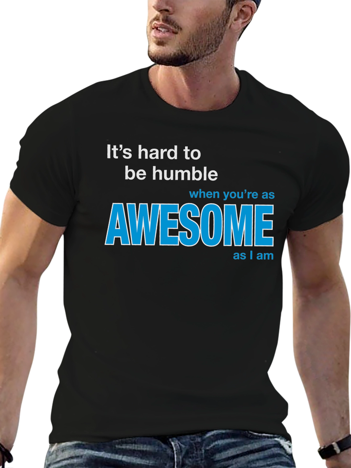 Awesome T-Shirt: Its Hard To Be Humble