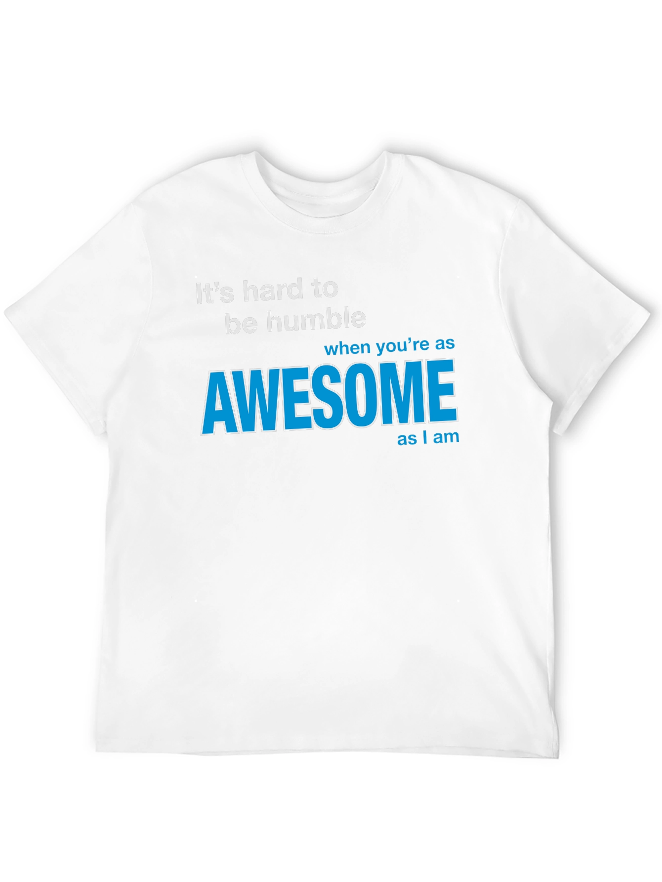 Awesome T-Shirt: Its Hard To Be Humble