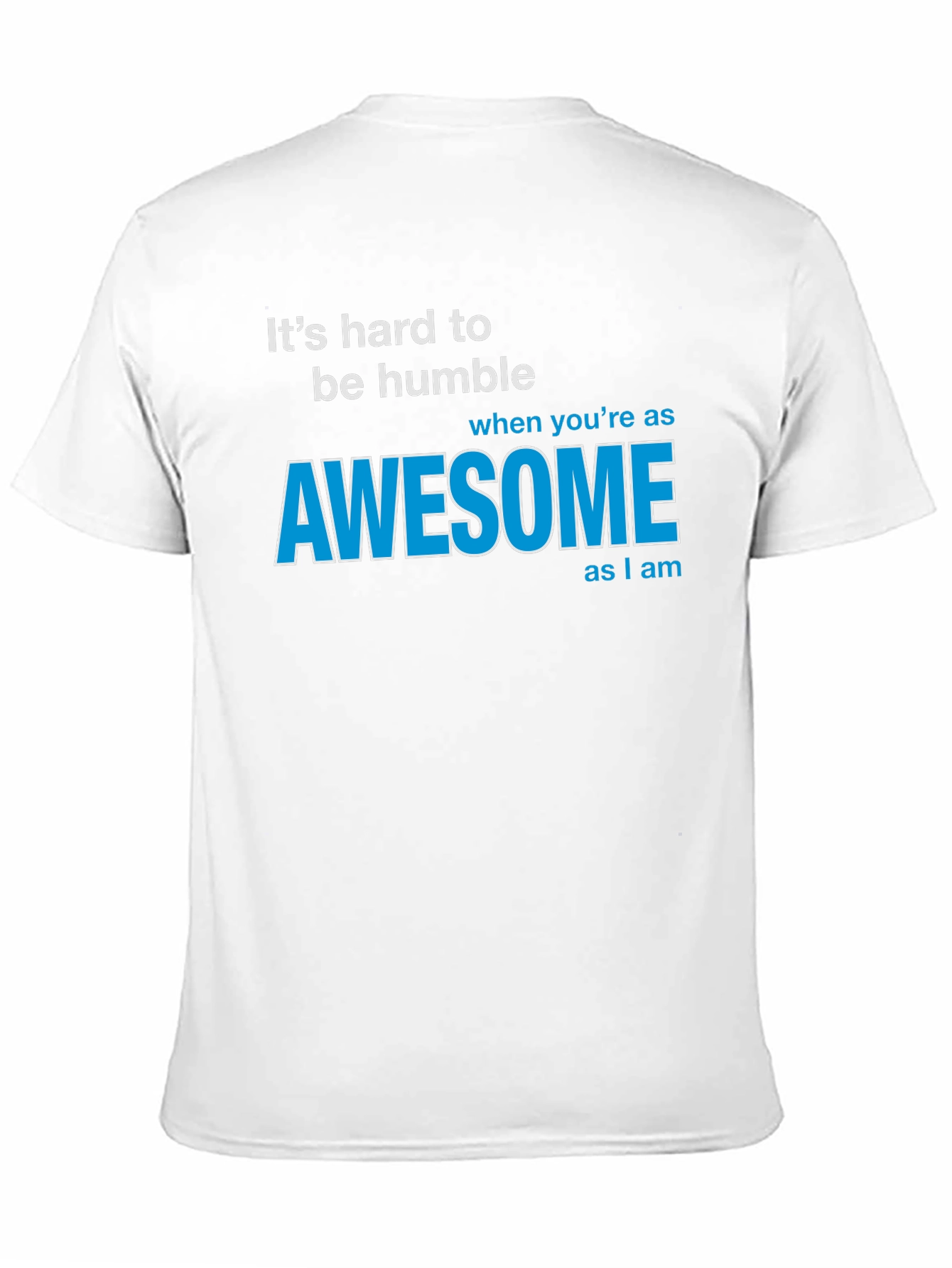 Awesome T-Shirt: Its Hard To Be Humble