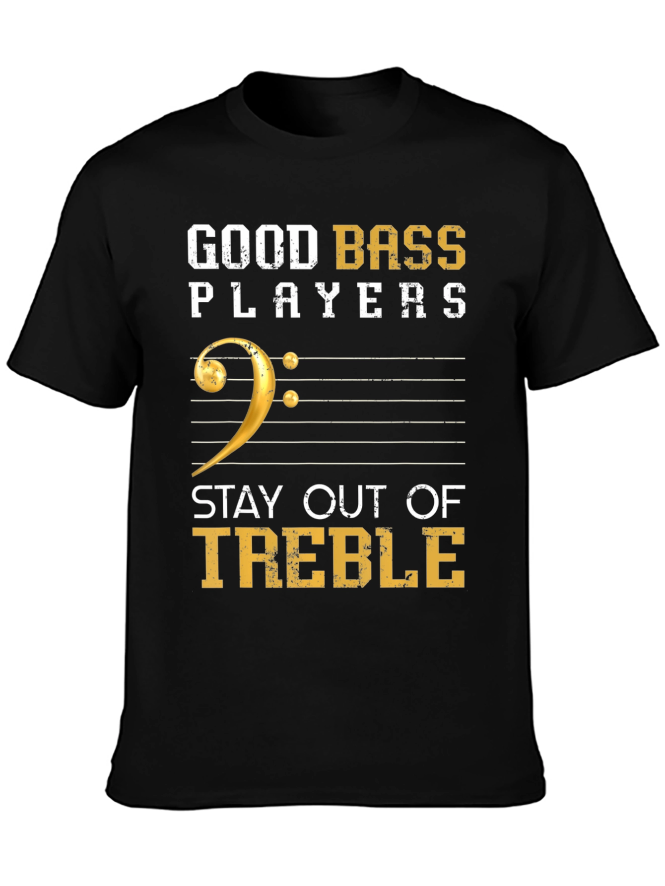 Good Bass Players Stay Out of Treble T-Shirt