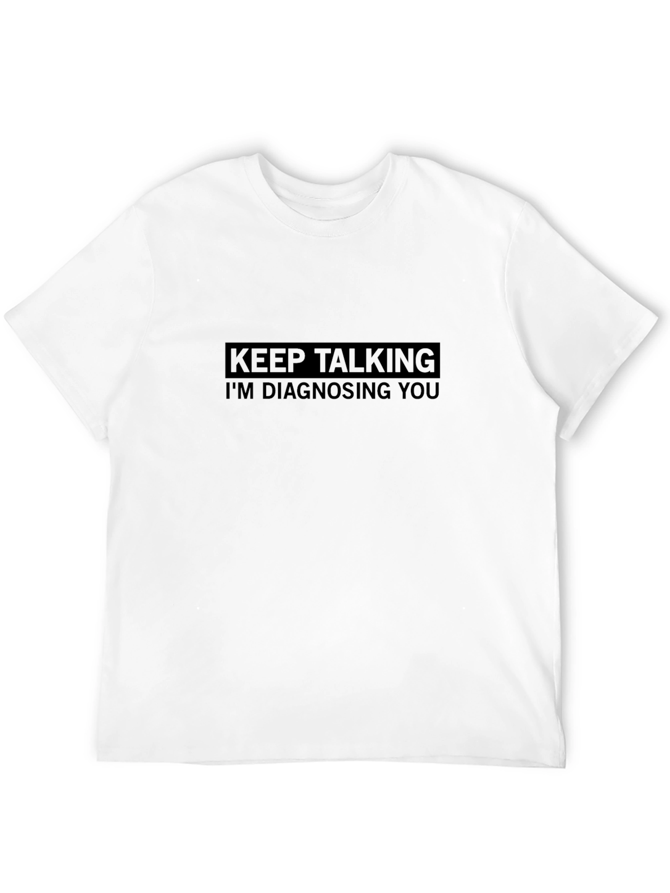 Keep Talking Im Diagnosing You - Graphic Tee